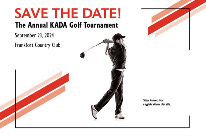 Save the Date! The Annual KADA Golf Tournament September 23, 2024 Frankfort Country Club Stay tuned for registration details.