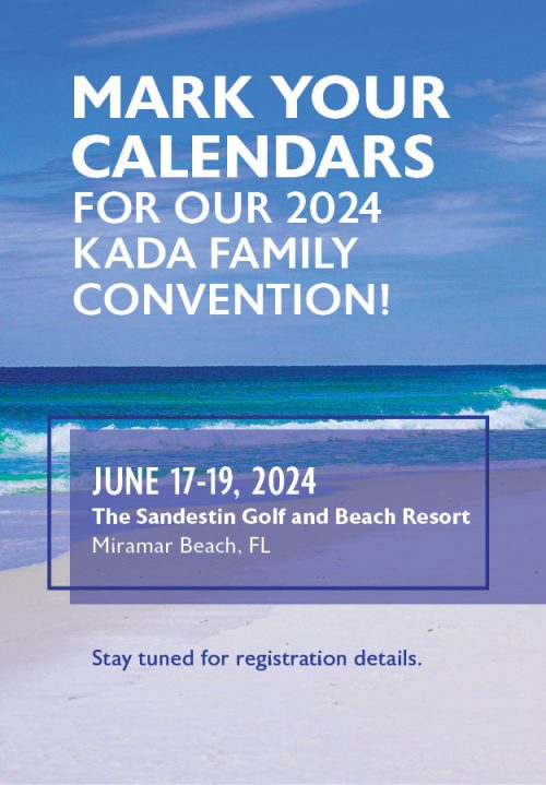 Mark Your Calendars For Our 2024 KADA Family Convention! June 17-19, 2024 The Sandestin Golf and Beach Resort Miramar Beach, FL